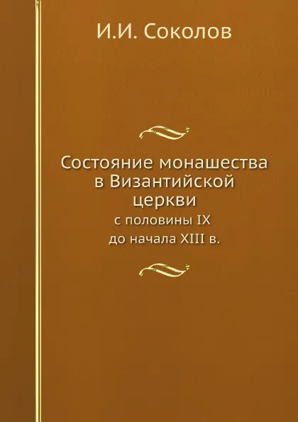 Обложка книги Состояние монашества в Византийской церкви. с половины IX до начала XIII века, И.И. Соколов