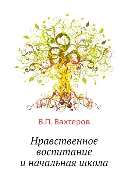 Обложка книги Нравственное воспитание и начальная школа, В.П. Вахтеров