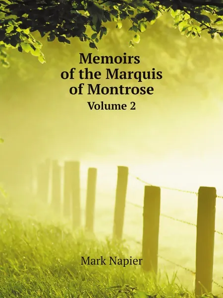 Обложка книги Memoirs of the Marquis of Montrose. Volume 2, Mark Napier