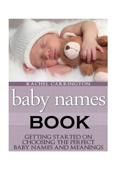 Обложка книги Baby Names Book. Getting Started on Choosing the Perfect Baby Names and Meanings., Rachel Carrington