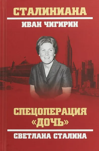 Обложка книги Спецоперация Дочь. Светлана Сталина, И. И. Чигирин