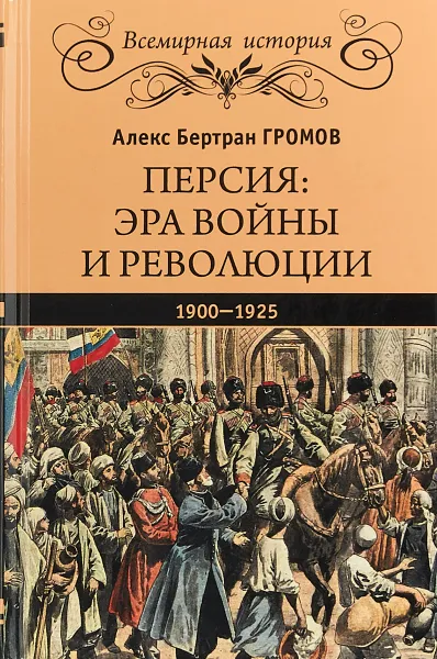 Обложка книги Персия. Эра войны и революции. 1900-1925, А. Б. Громов