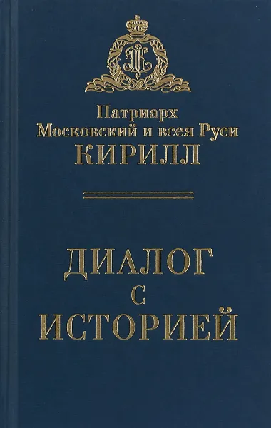 Обложка книги Патриарх Московский и всея Руси Кирилл. Диалог с историей, Святейший Патриарх Кирилл