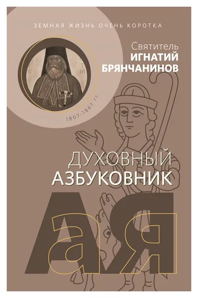 Обложка книги Святитель Игнатий (Брянчанинов). Земная жизнь очень коротка. Духовный азбуковник. Алфавитный сборник, Святитель Игнатий (Брянчанинов)