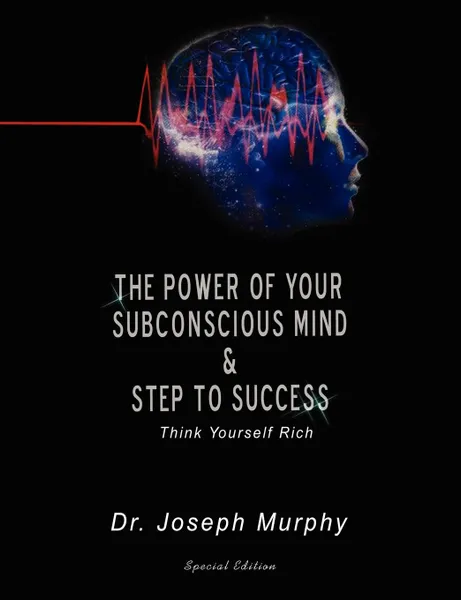 Обложка книги The Power of Your Subconscious Mind & Steps to Success. Think Yourself Rich, Joseph Murphy