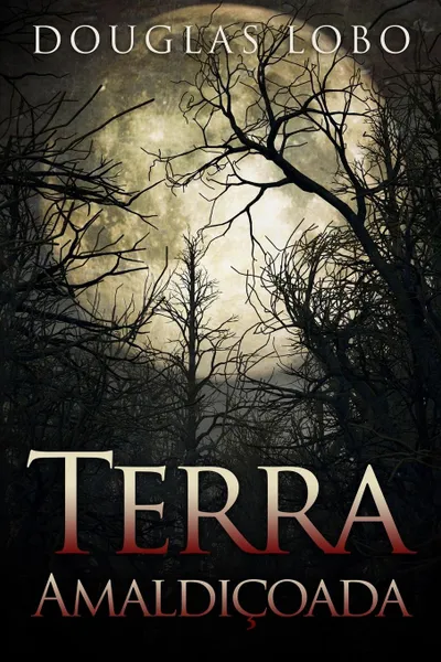 Обложка книги Terra Amaldicoada (terror brasileiro, terror psicologico, suspense e terror), Douglas Lobo