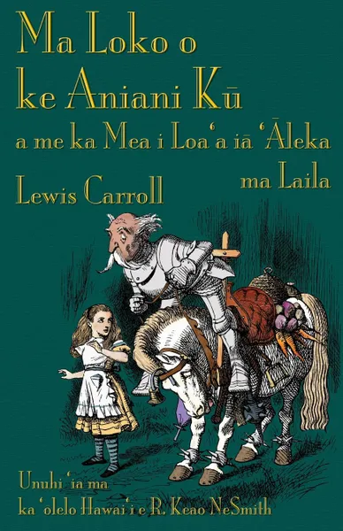 Обложка книги Ma Loko o ke Aniani Ku a me ka Mea i Loa'a ia 'Aleka ma Laila. Through the Looking-Glass in Hawaiian, Lewis Carroll, R. Keao NeSmith