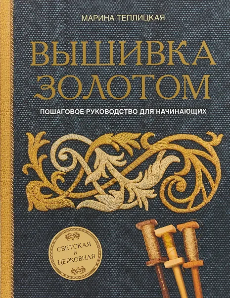 Обложка книги Вышивка золотом. Светская и церковная. Пошаговое руководство для начинающих, Теплицкая Марина Александровна