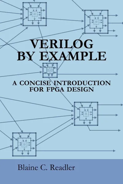 Обложка книги Verilog by Example. A Concise Introduction for FPGA Design, Blaine Readler