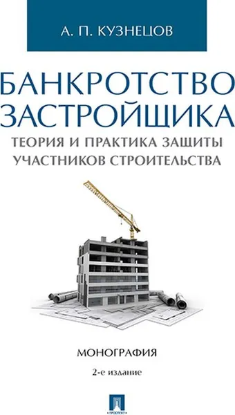 Обложка книги Банкротство застройщика. Теория и практика защиты прав участников строительства, Кузнецов Алексей Петрович