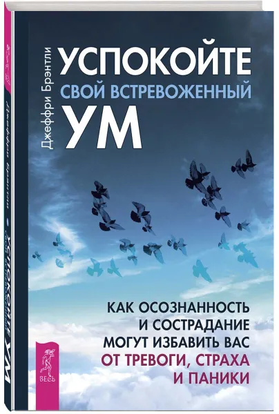 Обложка книги Успокойте свой встревоженный ум. Как осознанность и сострадание могут избавить вас от тревоги, Джеффри Брэнтли