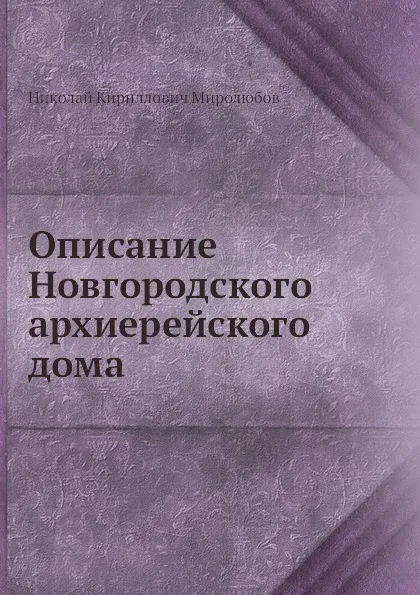 Обложка книги Описание Новгородского архиерейского дома, Н.К. Миролюбов