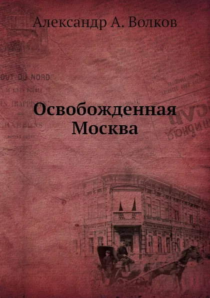 Обложка книги Освобожденная Москва, А.А. Волков