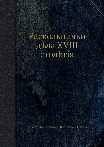 Обложка книги Раскольничьи дела XVIII столетия, Г.В. Есипов