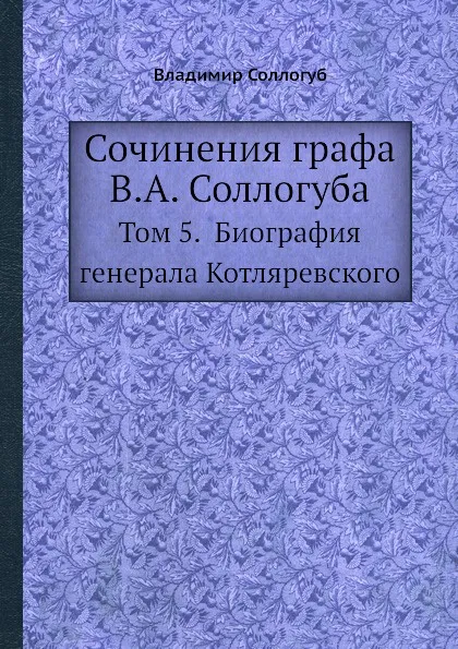 Обложка книги Сочинения графа В. А. Соллогуба. Том 5. Биография генерала Котляревского, Владимир Соллогуб