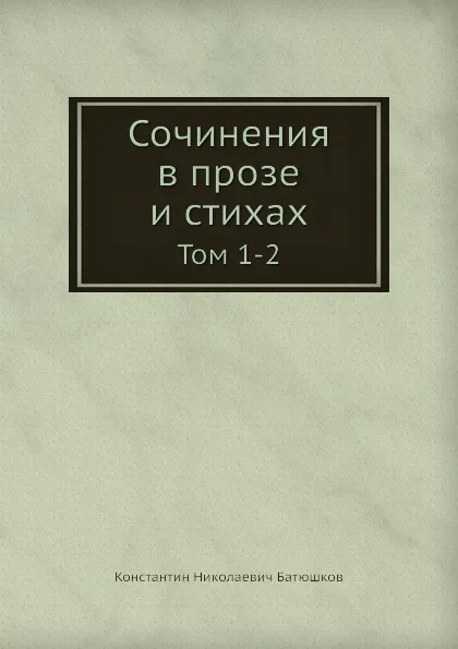 Обложка книги Сочинения в прозе и стихах. Тома 1-2, К.Н. Батюшков
