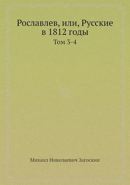 Обложка книги Рославлев, или, Русские в 1812 годы. Тома 3-4, М. Н. Загоскин