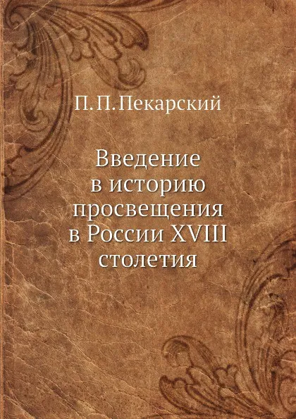 Обложка книги Введение в историю просвещения в России XVIII столетия, П. П. Пекарский