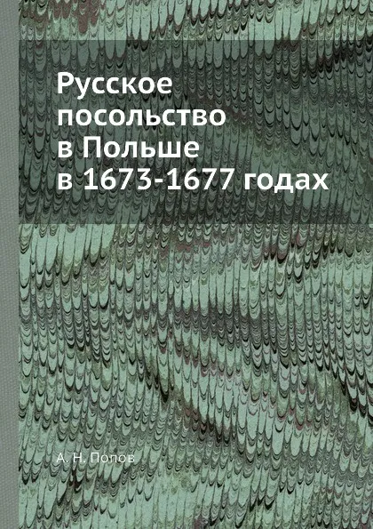 Обложка книги Русское посольство в Польше в 1673-1677 годах, А. Н. Попов