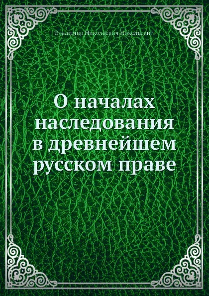 Обложка книги О началах наследования в древнейшем русском праве, В.Н. Никольский