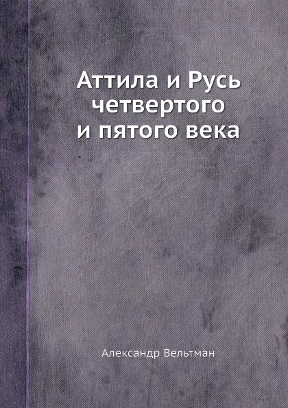 Обложка книги Аттила и Русь четвертого и пятого века, Александр Вельтман