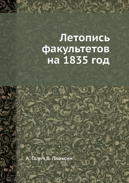 Обложка книги Летопись факультетов на 1835 год, А. Галич, В. Плаксин