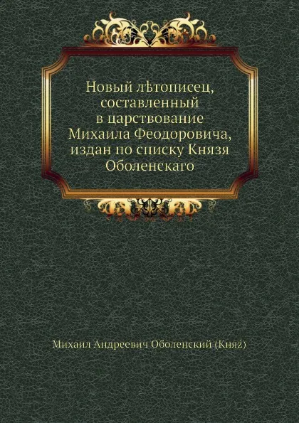 Обложка книги Новый летописец, составленный в царствование Михаила Феодоровича, М. А. Оболенский