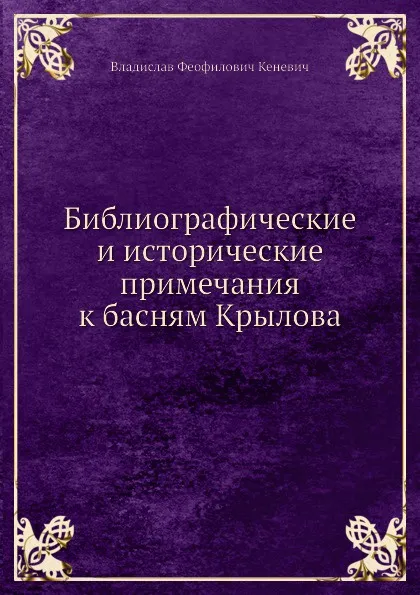 Обложка книги Библиографические и исторические примечания к басням Крылова, В. Ф. Кеневич