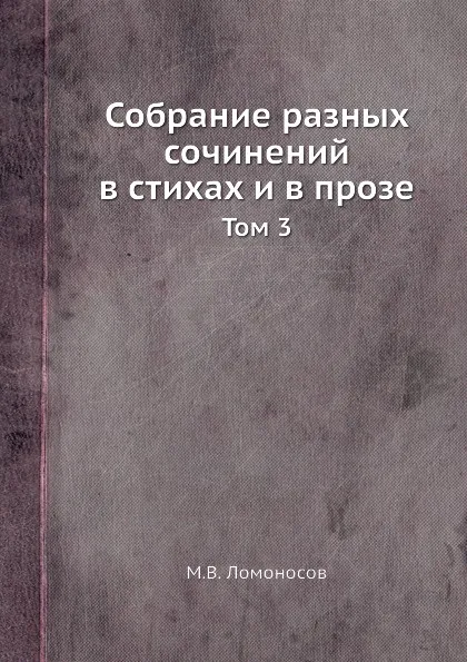 Обложка книги Собрание разных сочинений в стихах и в прозе. Том 3, М. В. Ломоносов