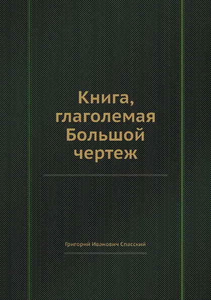 Обложка книги Книга, глаголемая Большой чертеж, Г.И. Спасский