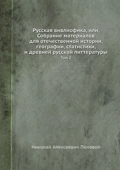 Обложка книги Русская вивлиофика, или, Собрание материалов для отечественной истории, географии, статистики, и древней русской литтературы. Том 2, Н.А. Полевой