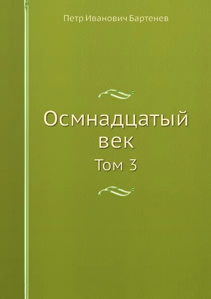 Обложка книги Осмнадцатый век. Том 3, П. И. Бартенев