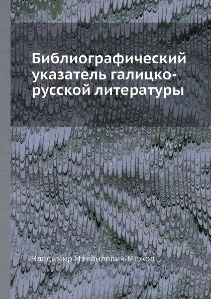 Обложка книги Библиографический указатель галицко-русской литературы, В.И. Межов