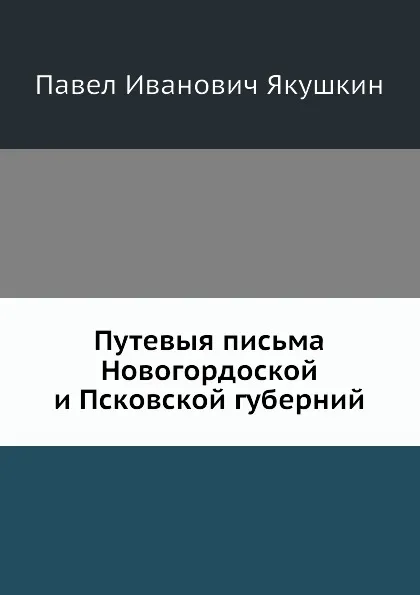 Обложка книги Путевые письма из Новгородской и Псковской губерний, П. И. Якушкин