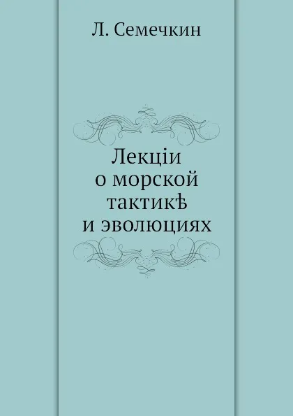 Обложка книги Лекции о морской тактике и эволюциях, Л. Семечкин