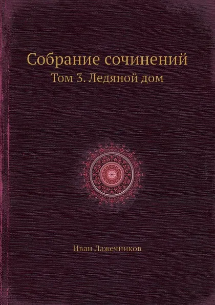 Обложка книги Собрание сочинений. Том 3. Ледяной дом, Иван Лажечников