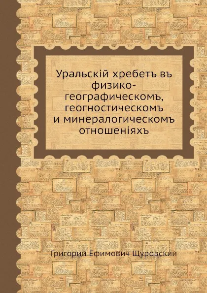 Обложка книги Уральский хребет в физико-географическом, геогностическом и минералогическом отношениях, Г.Е. Щуровский