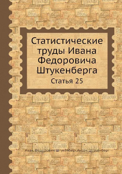 Обложка книги Статистические труды Ивана Федоровича Штукенберга. Статья 25, И.Ф. Штукенберг, Антон Штукенберг