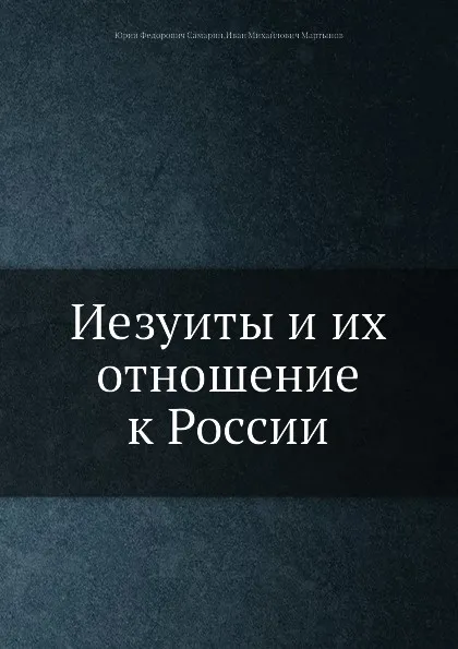 Обложка книги Иезуиты и их отношение к России, Ю. Ф. Самарин, И.М. Мартынов