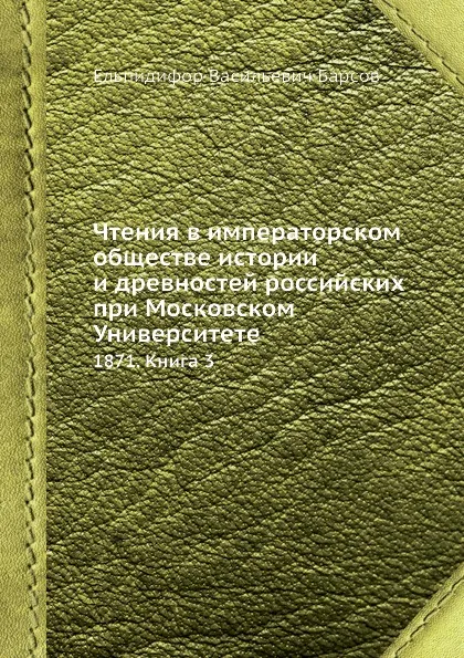 Обложка книги Чтения в Императорском Обществе Истории и Древностей Российских при Московском Университете. 1871. Книга 3, Е.В. Барсов