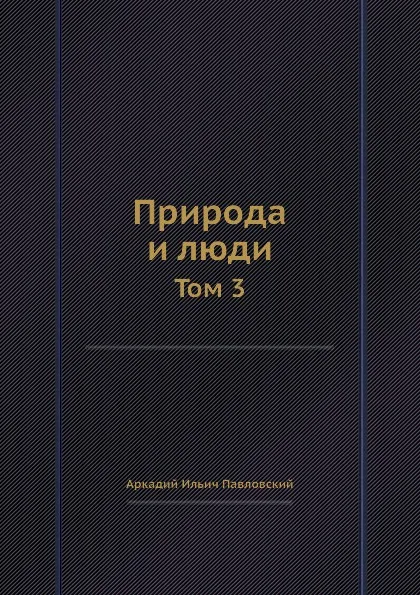 Обложка книги Природа и люди. Том 3, А.И. Павловский