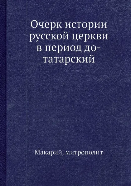 Обложка книги Очерк истории русской церкви в период до-татарский, Макарий