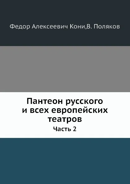 Обложка книги Пантеон русского и всех европейских театров. Часть 2, Ф.А. Кони, В. Поляков