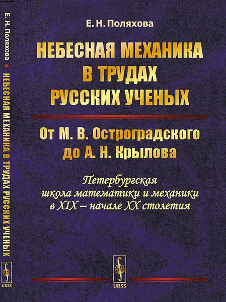 Обложка книги Небесная механика в трудах русских ученых. От М.В. Остроградского до А.Н. Крылова (Петербургская школа математики и механики в XIX - начале XX столетия), Е. Н. Поляхова