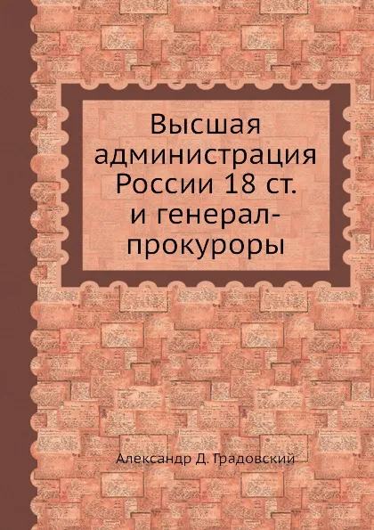 Обложка книги Высшая администрация России 18 ст. и генерал-прокуроры, А. Д. Градовский