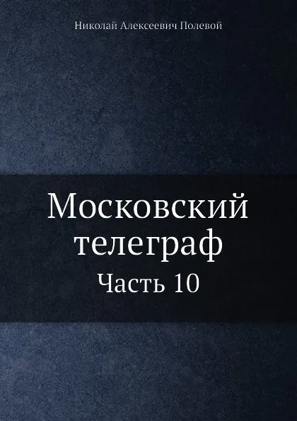 Обложка книги Московский телеграф. Часть 10, Н.А. Полевой