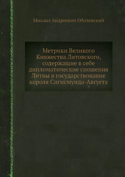 Обложка книги Метрики Великого Княжества Литовского, содержащие в себе дипломатические сношения Литвы в государствование короля Сигисмунда-Августа, М. А. Оболенский