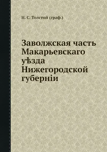 Обложка книги Заволжская часть Макарьевскаго уезда Нижегородской губернии, Н.С. Толстой