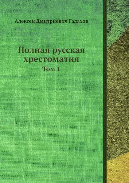 Обложка книги Полная русская хрестоматия. Том 1, А. Д. Галахов