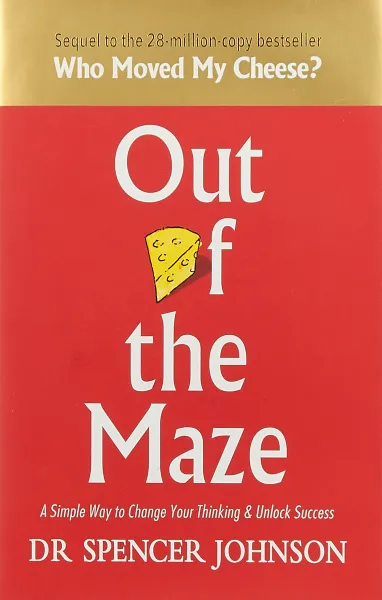 Обложка книги Out of the Maze : A Simple Way to Change Your Thinking & Unlock Success, Dr Spencer Johnson